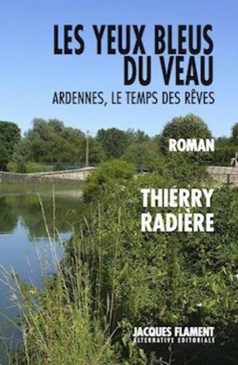 Couverture du livre « Les yeux bleus du veau : Ardennes, le temps des rêves » de Thierry Radiere aux éditions Jacques Flament