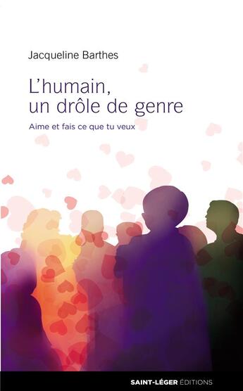 Couverture du livre « L'humain, un drôle de genre ; aime et fais ce que tu veux » de Jacqueline Barthes aux éditions Saint-leger