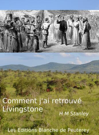 Couverture du livre « Comment j'ai retrouvé Livingstone » de Henry Stanley aux éditions Les Editions Blanche De Peuterey