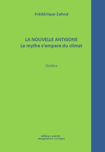 Couverture du livre « La nouvelle Antigone » de Frederique Zahnd aux éditions Unicite