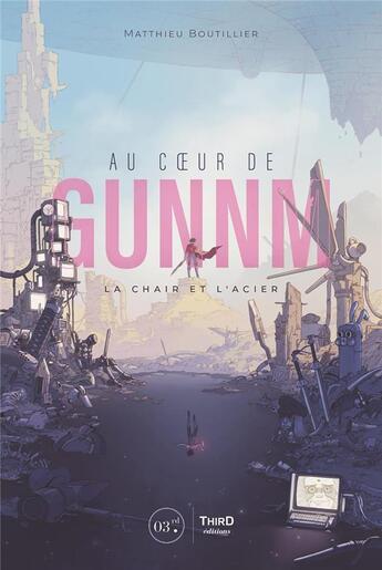 Couverture du livre « Au coeur de Gunnm : la chair et l'acier » de Matthieu Boutillier aux éditions Third Editions