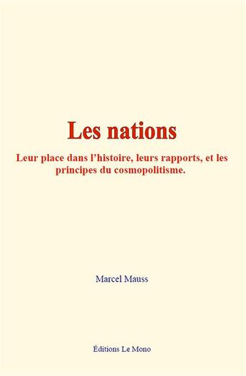 Couverture du livre « Les nations - leur place dans l histoire, leurs rapports, et les principes du cosmopolitisme » de Marcel Mauss aux éditions Le Mono