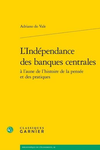 Couverture du livre « L'indépendance des banques centrales : à l'aune de l'histoire de la pensée et des pratiques » de Adriano Do Vale aux éditions Classiques Garnier