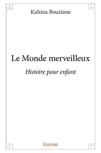 Couverture du livre « Le Monde merveilleux » de Kahina Bouziane aux éditions Edilivre