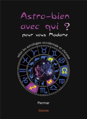 Couverture du livre « Astro bien avec qui ? - pour vous madame, selon les astrologies occidentale et chinoise » de Piermar Piermar aux éditions Edilivre