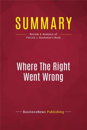 Couverture du livre « Summary: Where The Right Went Wrong : Review and Analysis of Patrick J. Buchanan's Book » de Businessnews Publishing aux éditions Political Book Summaries