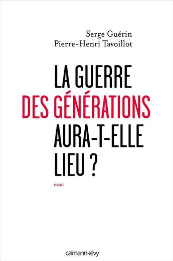 Couverture du livre « La guerre des générations aura-t-elle lieu ? » de Guerin/Serge et Pierre-Henri Tavoillot aux éditions Calmann-levy