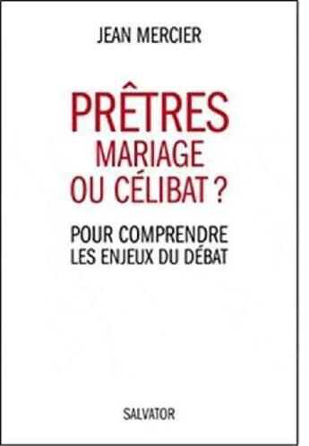 Couverture du livre « Prêtres : mariage ou célibat ? ; pour comprendre les enjeux du débat » de Jean Mercier aux éditions Salvator