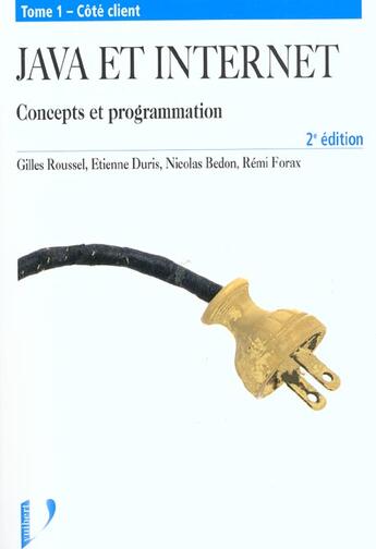 Couverture du livre « Java et internet t.1 ; concepts et programmation ; cote client ; 2e edition » de Gilles Roussel et Etienne Duris aux éditions Vuibert