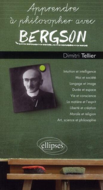 Couverture du livre « Apprendre a philosopher avec bergson » de Dimitri Tellier aux éditions Ellipses