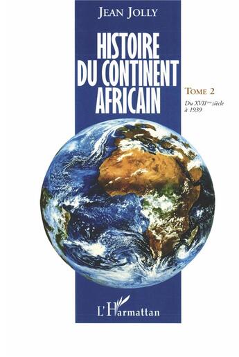 Couverture du livre « Histoire du continent africain t.2 ; du XVII siècle à 1939 » de Jean Jolly aux éditions L'harmattan