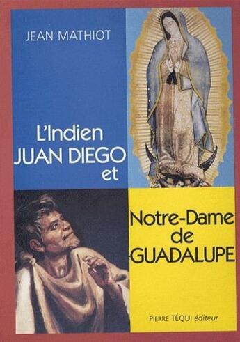 Couverture du livre « L'indien Juan Diego et notre dame de Guadalupe » de Jean Mathiot aux éditions Tequi