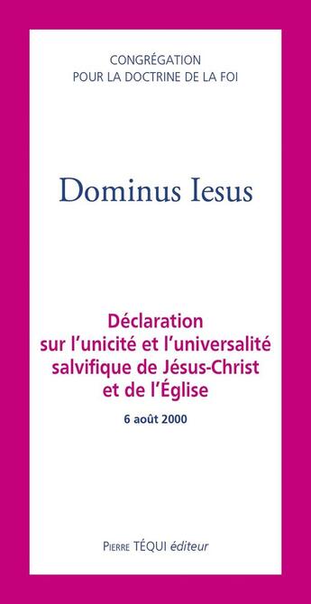 Couverture du livre « Dominus Iesus : Déclaration sur l'unicité et l'universalité salvifique de Jésus-Christ et de l'Église » de Congrégation Pour La Doctrine De La Foi aux éditions Tequi