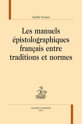 Couverture du livre « Les manuels épistolographiques français entre traditions et normes » de Sybille Grosse aux éditions Honore Champion