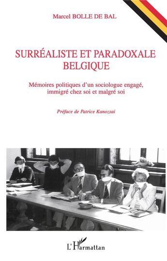 Couverture du livre « Surrealiste et paradoxale Belgique : mémoires politiques d'un sociologue engagé, immigré chez soi et malgré soi » de Marcel Bolle De Bal aux éditions L'harmattan