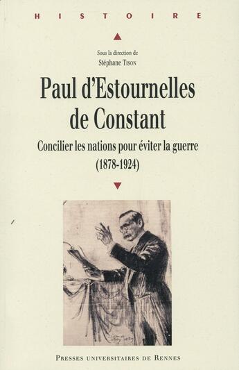 Couverture du livre « Paul d'Estournelles de Constant ; concilier les nations pour éviter la guerre (1878-1924) » de Stephane Tison aux éditions Pu De Rennes