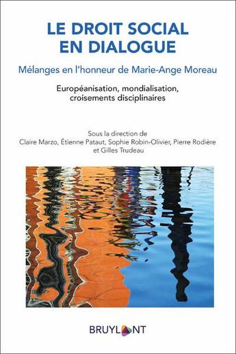 Couverture du livre « Le droit social en dialogue : melanges en l'honneur de Marie-Ange Moreau » de Etienne Pataut et Pierre Rodiere et Sophie Robin-Olivier et Claire Marzo et Gilles Trudeau aux éditions Bruylant