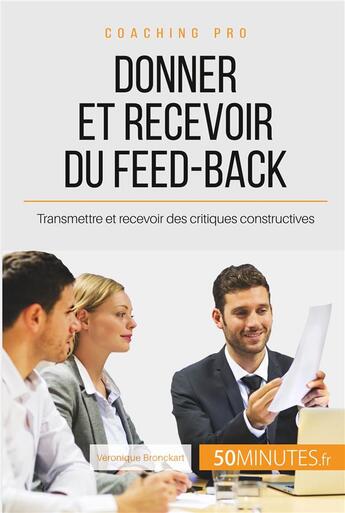 Couverture du livre « Comment donner et recevoir un feed-back constructif ? féliciter, critiquer et accepter la critique » de Bronckart Veronique aux éditions 50minutes.fr