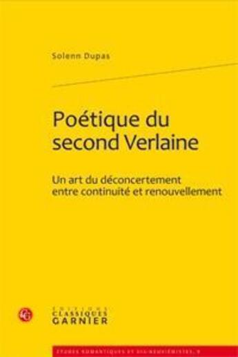 Couverture du livre « Poétique du second Verlaine ; un art du déconcertement entre continuité et renouvellement » de Solenn Dupas aux éditions Classiques Garnier