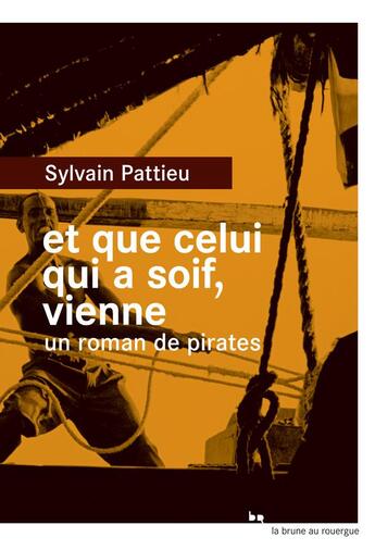Couverture du livre « Et que celui qui a soif, vienne ; un roman de pirates » de Sylvain Pattieu aux éditions Rouergue