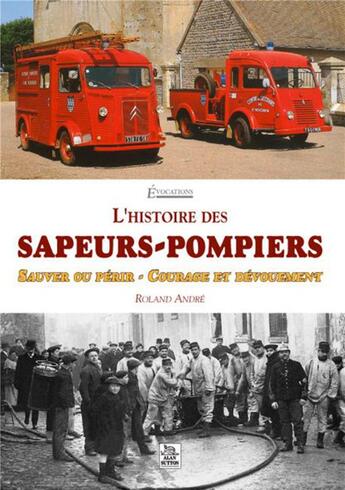 Couverture du livre « L'histoire des sapeurs-pompiers ; sauver ou périr ; courage et dévouement » de Roland Andre aux éditions Editions Sutton