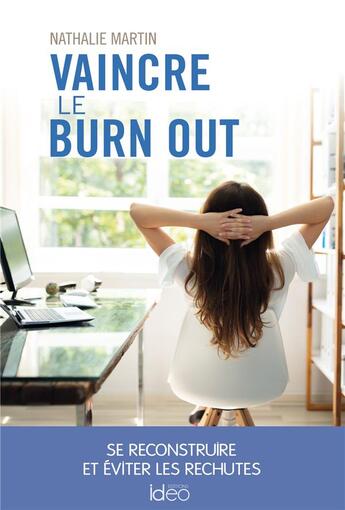 Couverture du livre « Vaincre le burn out ; se reconstruire et éviter les rechutes » de Nathalie Martin aux éditions Ideo