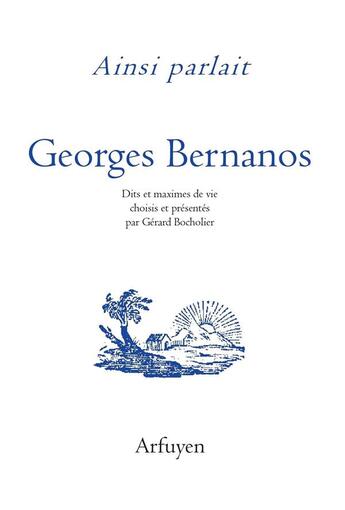 Couverture du livre « Ainsi parlait : Georges Bernanos ; dits et maximes de vie choisis et présentés par Gérard Bocholier » de Gerard Bocholier aux éditions Arfuyen