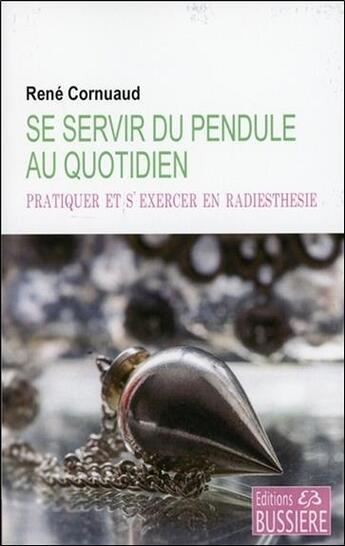 Couverture du livre « Se servir du pendule au quotidien ; pratiquer et s'exercer en radiesthésie » de Rene Cornuaud aux éditions Bussiere