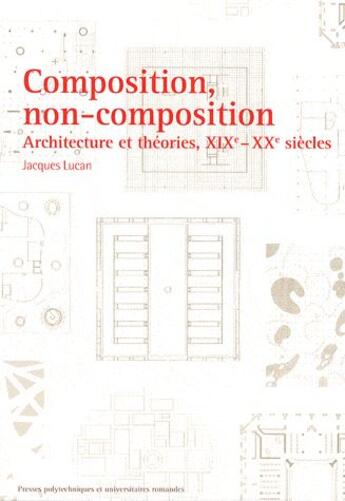 Couverture du livre « Composition, non-composition ; architecture et théories, XIXe-XXe siècles » de Jacques Lucan aux éditions Ppur