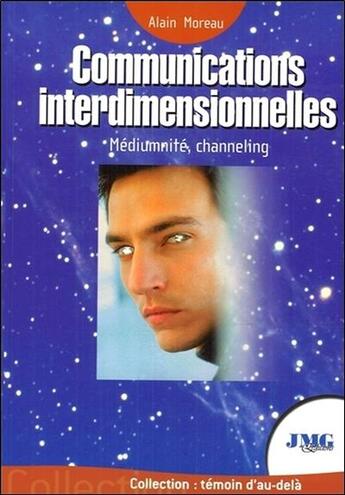 Couverture du livre « Communications interdimentionnelles ; médiumnité, channeling » de Alain Moreau aux éditions Jmg