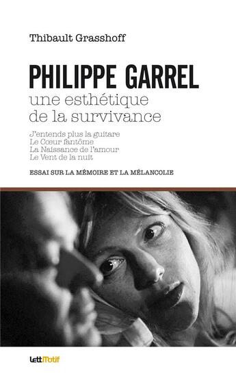 Couverture du livre « Philippe Garrel ; une esthétique de la survivance » de Thibault Grasshoff aux éditions Lettmotif
