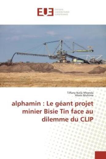 Couverture du livre « Alphamin : Le geant projet minier Bisie Tin face au dilemme du CLIP » de Tiffany N'Kenda aux éditions Editions Universitaires Europeennes