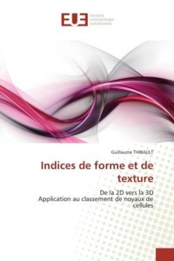 Couverture du livre « Indices de forme et de texture - de la 2d vers la 3d application au classement de noyaux de cellules » de Guillaume Thibault aux éditions Editions Universitaires Europeennes