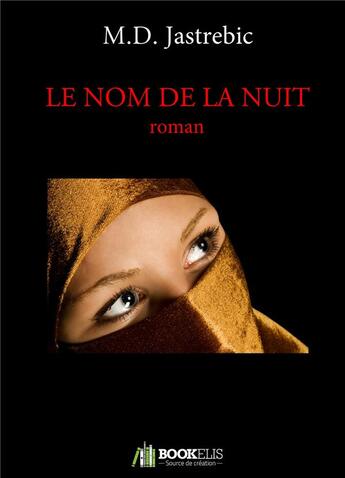 Couverture du livre « Le nom de la nuit » de M. D. Jastrebic aux éditions Bookelis