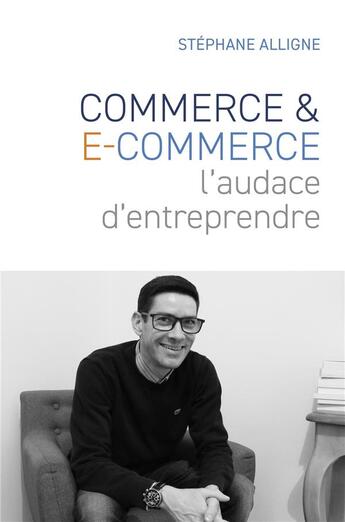 Couverture du livre « Commerce & E-commerce : l'audace d'entreprendre » de Alligne Stephane aux éditions Librinova