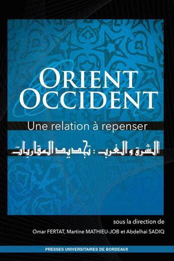 Couverture du livre « Orient/Occident : une relation à repenser » de Martine Mathieu-Job et Omar Fertat et Abdelhai Sadiq aux éditions Pu De Bordeaux