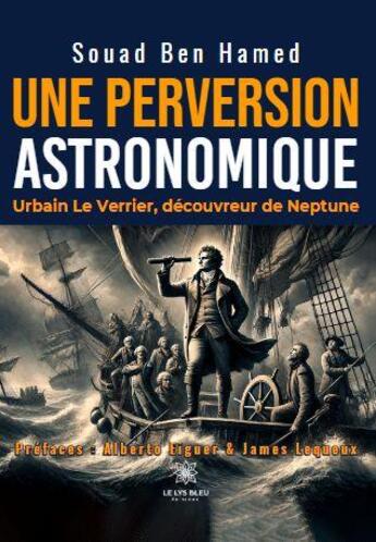 Couverture du livre « Une perversion astronomique : Urbain Le Verrier, découvreur de Neptune » de Souad Ben Hamed aux éditions Le Lys Bleu