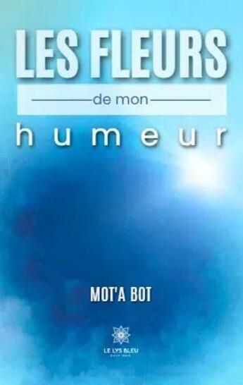 Couverture du livre « Les fleurs de mon humeur » de Mot'A Bot aux éditions Le Lys Bleu