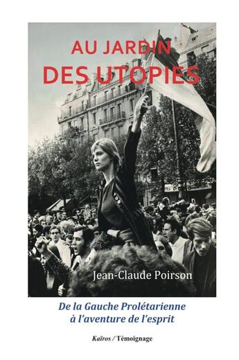 Couverture du livre « AU JARDIN DES UTOPIES : De la Gauche Prolétarienne à l'aventure de l'esprit » de Jean-Claude Poirson aux éditions Kairos Editions