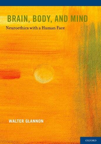 Couverture du livre « Brain, Body, and Mind: Neuroethics with a Human Face » de Glannon Walter aux éditions Oxford University Press Usa