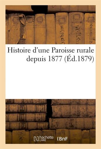 Couverture du livre « Histoire d'une paroisse rurale depuis 1877 » de  aux éditions Hachette Bnf