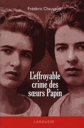 Couverture du livre « L'effroyable crime des soeurs Papin » de Chauvaud/Frederic aux éditions Larousse