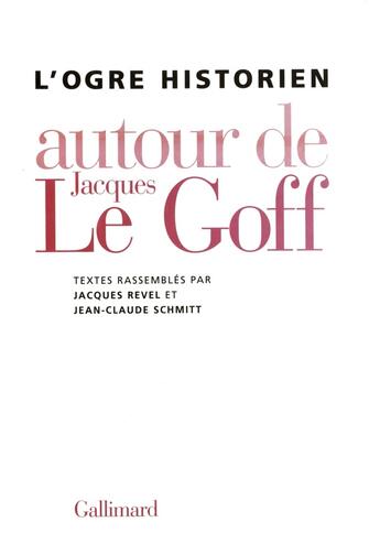 Couverture du livre « L'Ogre historien : Autour de Jacques Le Goff » de Michel Pastoureau et Pierre Nora et Alain Boureau et Jean-Claude Schmitt et Pierre Toubert et Louis Marin aux éditions Gallimard