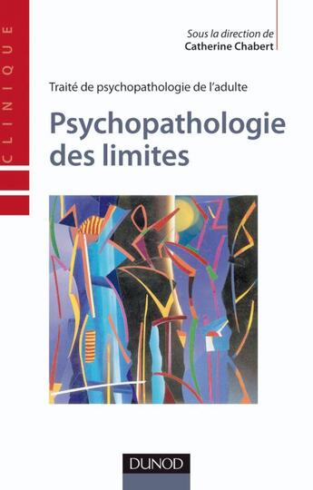 Couverture du livre « Traité de psychopathologie de l'adulte ; psychopathologie des limites » de Catherine Chabert aux éditions Dunod