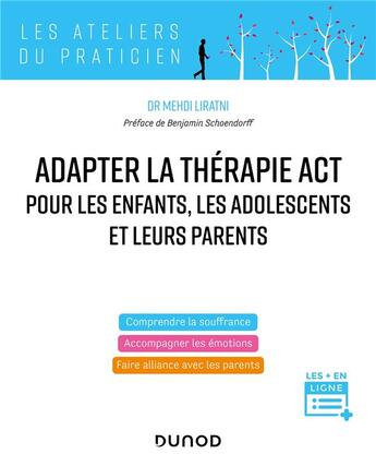 Couverture du livre « Pratiquer la thérapie ACT pour les enfants, les adolescents et leurs parents : accompagner les émotions » de Mehdi Liratni aux éditions Dunod