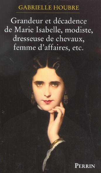 Couverture du livre « Grandeur Et De La Decadence De Marie Isabelle, Modiste, Dresseuse De Chevaux, Femme D'Affaires, Etc. » de Gabrielle Houbre aux éditions Perrin