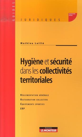 Couverture du livre « Hygiène et sécurité dans les collectivités territoriales et les établissements publics locaux » de Mathieu Laille aux éditions Le Moniteur