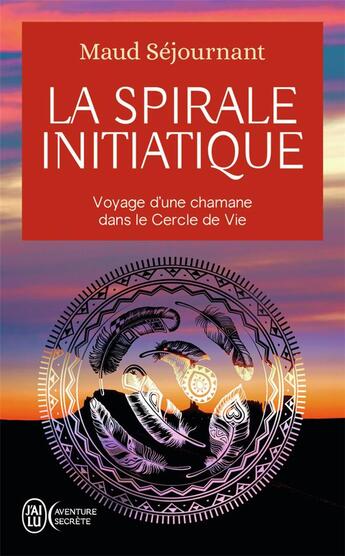 Couverture du livre « La spirale initiatique ; voyage d'une chamane dans le Cercle de Vie » de Maud Sejournant aux éditions J'ai Lu