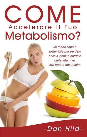 Couverture du livre « Come accelerare il tuo metabolismo ? un modo sano e sostenibile per perdere peso superfluo durante » de Dan Hild aux éditions Books On Demand