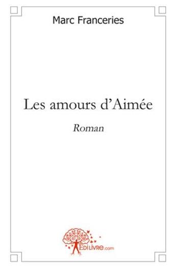 Couverture du livre « Les amours d'aimée » de Marc Franceries aux éditions Edilivre